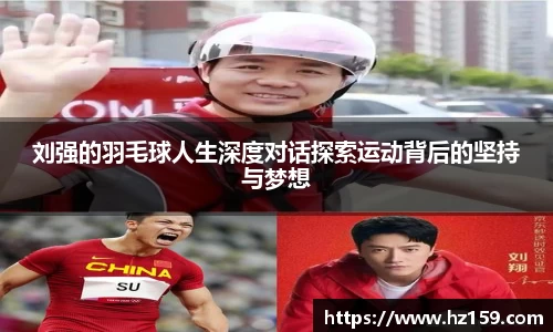 刘强的羽毛球人生深度对话探索运动背后的坚持与梦想