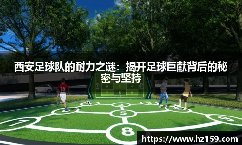 西安足球队的耐力之谜：揭开足球巨献背后的秘密与坚持