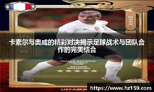 卡素尔与奥咸的精彩对决揭示足球战术与团队合作的完美结合