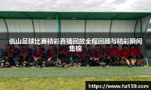 佤山足球比赛精彩直播回放全程回顾与精彩瞬间集锦