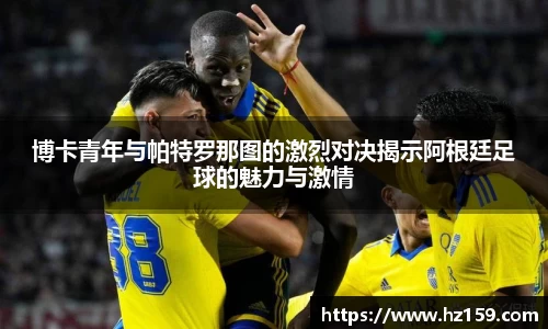 博卡青年与帕特罗那图的激烈对决揭示阿根廷足球的魅力与激情