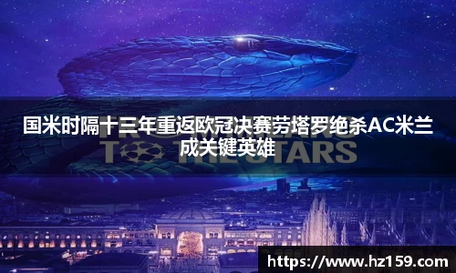 国米时隔十三年重返欧冠决赛劳塔罗绝杀AC米兰成关键英雄